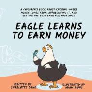 EAGLE LEARNS TO EARN MONEY: A CHILDREN'S di CHARLOTTE DANE edito da LIGHTNING SOURCE UK LTD