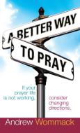 A Better Way to Pray di Andrew Wommack edito da Harrison House