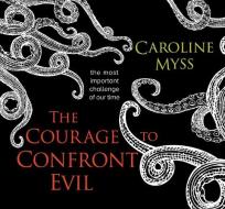 The Courage To Confront Evil di Caroline Myss edito da Sounds True Inc