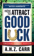 How to Attract Good Luck (Original Classic Edition) di A. H. Z. Carr edito da G&D MEDIA