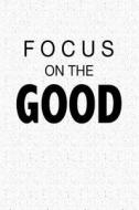 Focus on the Good: A 6x9 Inch Matte Softcover Notebook Journal with 120 Blank Lined Pages and an Uplifting Cover Slogan di Getthread Journals edito da LIGHTNING SOURCE INC