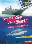 How Is a Ship Like a Shark?: Vehicles Imitating Nature di Walt Brody edito da LERNER PUBN
