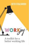 WorkJoy di Beth Stallwood edito da Practical Inspiration Publishing