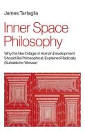 Inner Space Philosophy - Why The Next Stage Of Human Development Should Be Philosophical, Explained Radically (Suitable For Wolves) di James Tartaglia edito da John Hunt Publishing