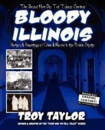 Bloody Illinois di Troy Taylor edito da WHITECHAPEL PROD