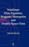 Nonlinear Dirac equation, magnetic monopoles and double space-time di Claude Daviau edito da Cambridge International Science Publishing Ltd