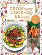Grow Happy, Cook Happy, Be Happy di Bryony Hill edito da RedDoor Press