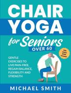 Chair Yoga for Seniors Over 60 di Michael Smith edito da JK Publishing