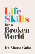 Life Skills for a Broken World di Ahona Guha edito da SCRIBE PUBN