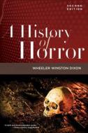 A History of Horror, 2nd Edition di Wheeler Winston Dixon edito da RUTGERS UNIV PR