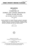 Energy Efficiency Resource Standards di United States Congress, United States Senate, Committee on Energy and Natur Resources edito da Createspace Independent Publishing Platform