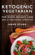 Ketogenic Vegetarian for Rapid Weight Loss and a Healthier Lifestyle: 2 Weeks Meal Plan with 40 Best Easy & Delicious Keto Vegetarian Diet Recipes ( V di James Stone, Js Healthy Eating Publishing Limited edito da Createspace Independent Publishing Platform