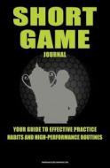 Short Game Golf Journal: Your Guide to Effective Practice Habits and High Performance Routines di Chris Baker edito da Createspace Independent Publishing Platform