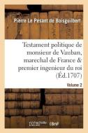 Testament Politique de Monsieur de Vauban, Marechal de France Premier Ingenieur Du Roi. Vol. 2 di de Boisguilbert-P edito da Hachette Livre - Bnf