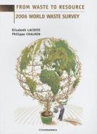 From Waste to Resource: 2006 World Waste Survey di Elisabeth Lacoste, Phillipe Chalmin edito da ECONOMICA