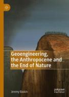 Geoengineering, the Anthropocene and the End of Nature di Jeremy Baskin edito da Springer International Publishing