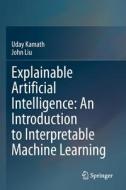 Explainable Artificial Intelligence: An Introduction to Interpretable Machine Learning di John Liu, Uday Kamath edito da Springer International Publishing