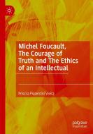 Michel Foucault, The Courage of Truth and The Ethics of an Intellectual di Priscila Piazentini Vieira edito da Springer International Publishing