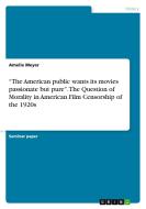 "The American public wants its movies passionate but pure". The Question of Morality in American Film Censorship of the  di Amelie Meyer edito da GRIN Verlag