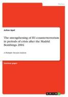 The strengthening of EU-counterterrorism in periods of crisis after the Madrid Bombings 2004 di Julian Apel edito da GRIN Verlag