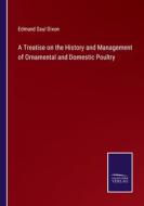 A Treatise on the History and Management of Ornamental and Domestic Poultry di Edmund Saul Dixon edito da Salzwasser Verlag
