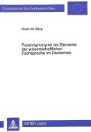 Passivsynonyme als Elemente der wissenschaftlichen Fachsprache im Deutschen di Gook-Jin Gang edito da Lang, Peter GmbH