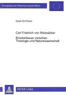 Carl Friedrich von Weizsäcker- Brückenbauer zwischen Theologie und Naturwissenschaft di Deuk-Chil Kwon edito da Lang, Peter GmbH