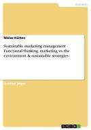 Sustainable marketing management  -  Functional thinking, marketing vs. the environment & sustainable strategies di Niklas Kürten edito da GRIN Verlag