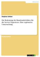 Die Bedeutung der Kundenaktivitäten für die Service Experience. Eine explorative Untersuchung di Stephan Seltzer edito da GRIN Publishing
