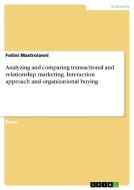Analyzing And Comparing Transactional And Relationship Marketing. Interaction Approach And Organizational Buying di Fotini Mastroianni edito da Grin Publishing