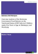Outcome Analysis of the Botswana Government Food Rations on the Nutritional Status of HIV Infected Children under Five Y di Bakelana Didi Mampasi edito da GRIN Publishing