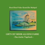 Grün ist mehr als eine Farbe - Das irische Tagebuch di Rosel Ebert, Volker Krastel, Ilse Markgraf edito da Books on Demand