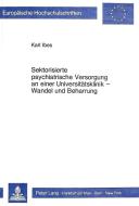 Sektorisierte psychiatrische Versorgung an einer Universitätsklinik - Wandel und Beharrung di Karl Ibes edito da Lang, Peter GmbH