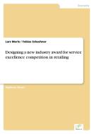 Designing a new industry award for service excellence competition in retailing di Lars Merle, Tobias Schachner edito da Diplom.de