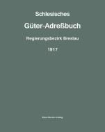 Schlesisches Güter-Adreßbuch, Regierungsbezirk Breslau, 1917 edito da Klaus-D. Becker
