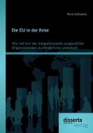 Die EU in der Krise: Wie hat sich der Integrationswille ausgewählter Mitgliedsstaaten durch die Krise verändert? di Rene Kohlweiss edito da disserta verlag