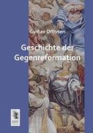 Geschichte der Gegenreformation di Gustav Droysen edito da EHV-History