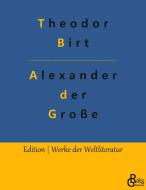 Alexander der Große di Theodor Birt edito da Gröls Verlag
