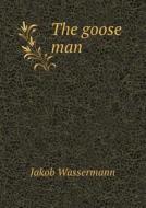 The Goose Man di Jakob Wassermann, Allen Wilson Porterfield edito da Book On Demand Ltd.
