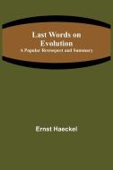 Last Words on Evolution di Ernst Haeckel edito da Alpha Editions