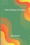 Notre-Dame-d'Amour di Jean Aicard edito da Alpha Editions