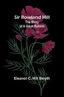 Sir Rowland Hill di Eleanor Smyth edito da Alpha Edition