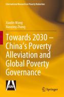 Towards 2030 - China's Poverty Alleviation and Global Poverty Governance di Xiaolin Wang, Xiaoying Zhang edito da SPRINGER NATURE