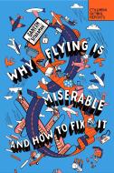 Why Flying Is Miserable: And How to Fix It di Ganesh Sitaraman edito da COLUMBIA GLOBAL REPORTS