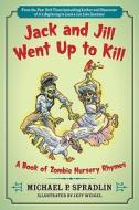 Jack and Jill Went Up to Kill: A Book of Zombie Nursery Rhymes di Michael P. Spradlin edito da HARPERCOLLINS