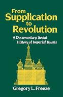 From Supplication to Revolution: A Documentary Social History of Imperial Russia di Gregory L. Freeze edito da OXFORD UNIV PR