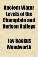 Ancient Water Levels Of The Champlain And Hudson Valleys di Jay Backus Woodworth edito da General Books Llc