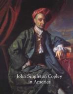 John Singleton Copley in America di Carrie Rebora, Paul Staiti, Erica E. Hirshler edito da Metropolitan Museum of Art New York