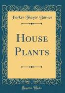 House Plants (Classic Reprint) di Parker Thayer Barnes edito da Forgotten Books
