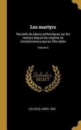 Les Martyrs: Recueils de Pièces Authentiques Sur Les Martyrs Depuis Les Origines Du Christianisme Jusqu'au Xxe Siècle; V di Henri Leclercq edito da WENTWORTH PR